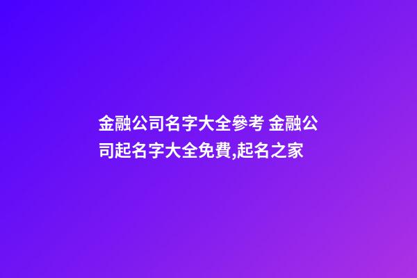 金融公司名字大全參考 金融公司起名字大全免費,起名之家